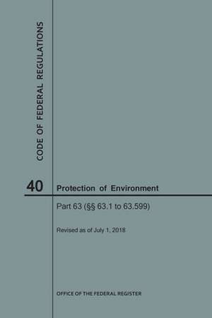 Code of Federal Regulations Title 40, Protection of Environment, Parts 63 (63. 1-63. 599), 2018 de National Archives and Records Administra