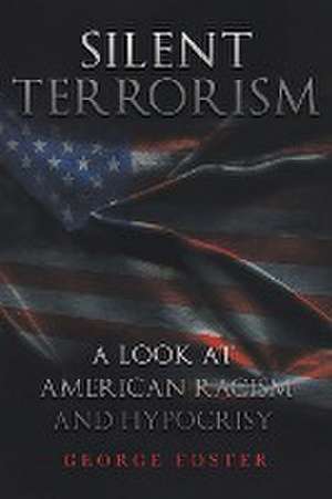 Silent Terrorism A Look at American Racism and Hypocrisy de George Foster