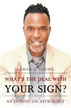 What's the Deal with Your Sign? an Insight on Astrology de Young, Lamar J.