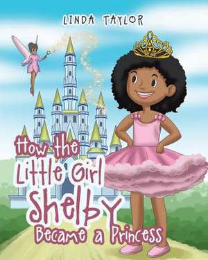 How the Little Girl Shelby Became a Princess de Linda Taylor