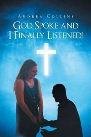 God Spoke and I Finally Listened! de Andrea Collins