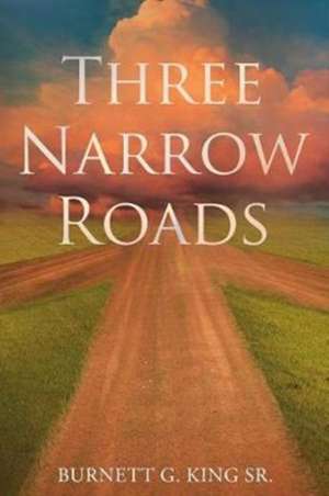 Three Narrow Roads de Burnett G. King Sr.