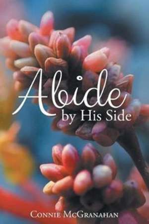 Abide by His Side de Connie McGranahan