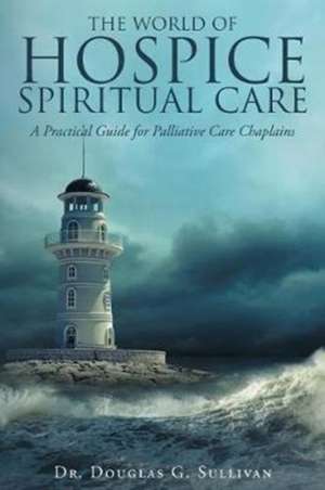 The World of Hospice Spiritual Care de Douglas G. Sullivan