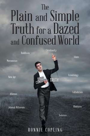 The Plain and Simple Truth for a Dazed and Confused World de Ronnie Copling