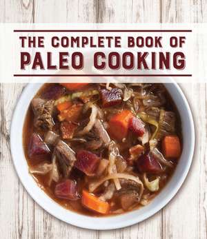 The Complete Book of Paleo Cooking de Publications International Ltd