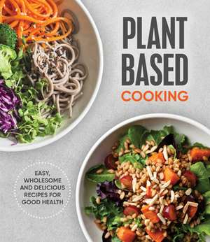 Plant Based Cooking: Easy, Wholesome and Delicious Recipes for Good Health de Publications International Ltd