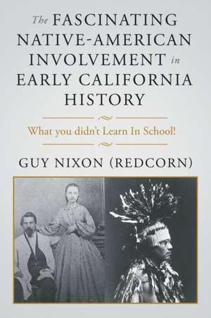 The Fascinating Native-American Involvement in Early California History de Guy Nixon