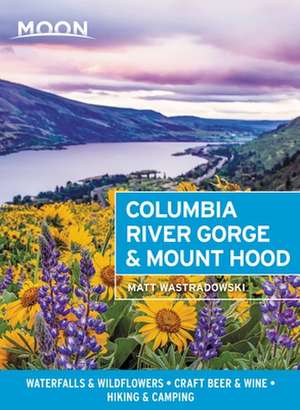 Moon Columbia River Gorge & Mount Hood (First Edition) de Matt Wastradowski