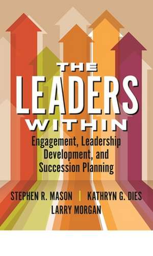 The Leaders Within: Engagement, Leadership Development, and Succession Planning de Stephen Mason