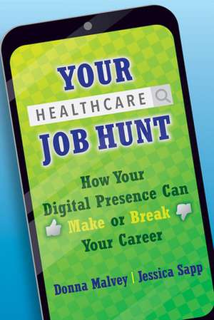 Your Healthcare Job Hunt: How Your Digital Presence Can Make or Break Your Career de Donna Malvey