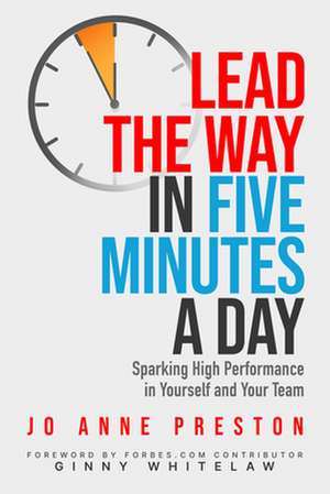 Lead the Way in Five Minutes a Day: Sparking High Performance in Yourself and Your Team de Jo Anne Preston