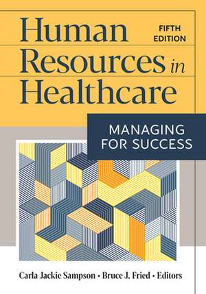 Human Resources in Healthcare: Managing for Success, Fifth Edition de Carla Jackie Sampson