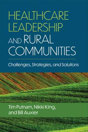 Healthcare Leadership and Rural Communities: Challenges, Strategies, and Solutions de Bill Auxier