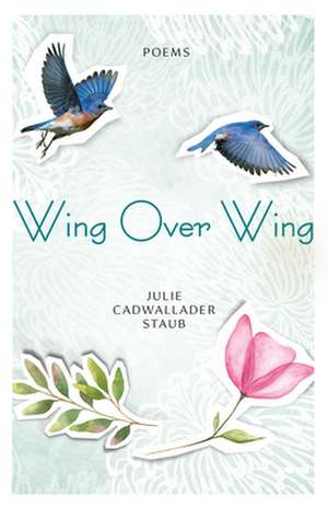 Wing Over Wing de Julie Cadwallader Staub