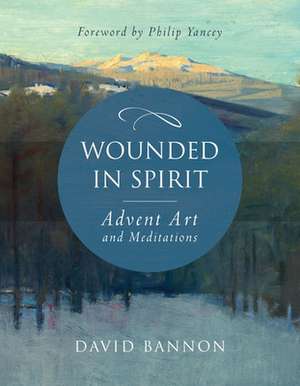 Wounded in Spirit: Advent Art and Meditations de David Bannon