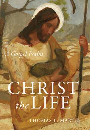 Christ the Life de Thomas L Martin