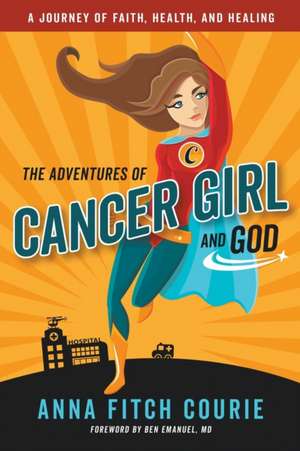 Adventures of Cancer Girl and God: A Journey of Faith, Health, and Healing de Anna Fitch Courie