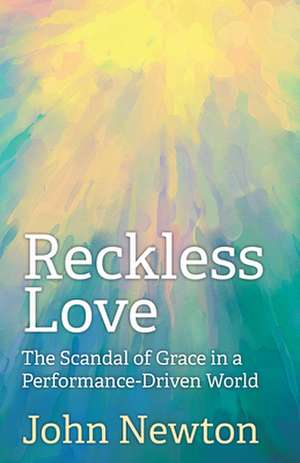 Reckless Love: The Scandal of Grace in a Performance-Driven World de John Newton