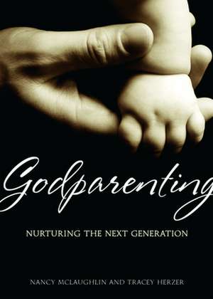 Godparenting: Nurturing the Next Generation de Tracey Herzer