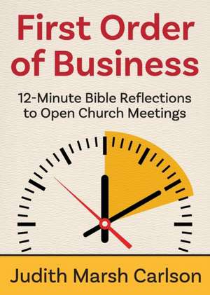 First Order of Business: 12-Minute Bible Reflections to Open Church Meetings de Judith Marsh Carlson