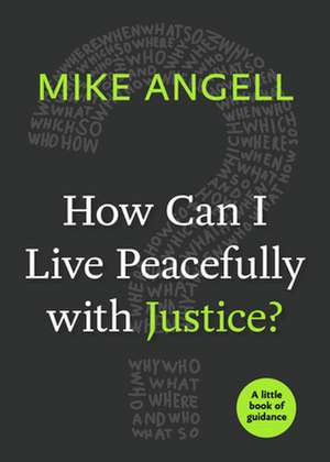 How Can I Live Peacefully with Justice?: A Little Book of Guidance de Mike Angell