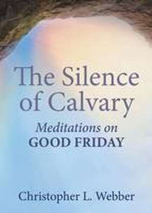 The Silence of Calvary de Christopher L Webber