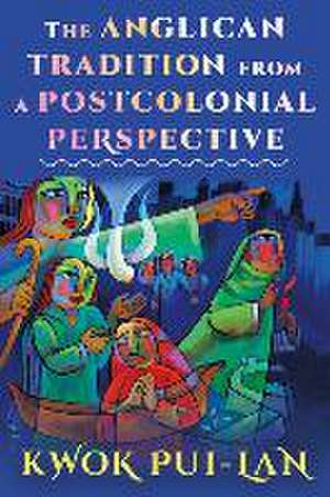 The Anglican Tradition from a Postcolonial Perspective de Kwok Pui-Lan