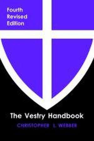 The Vestry Handbook, Fourth Edition de Christopher L. Webber