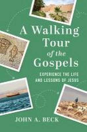 A Walking Tour of the Gospels de John A. Beck