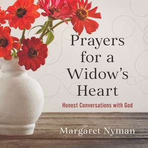 Prayers for a Widow's Heart: Honest Conversations with God de Margaret Nyman