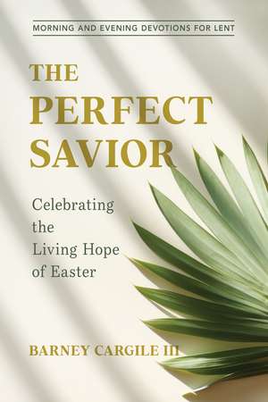 The Perfect Savior: Celebrating the Living Hope of Easter de Barney Cargile III