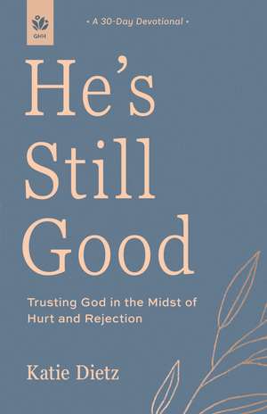 He's Still Good: Trusting God in the Midst of Hurt and Rejection de Katie Dietz