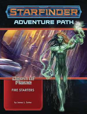 Starfinder Adventure Path: Fire Starters (Dawn of Flame 1 of 6) de James L. Sutter