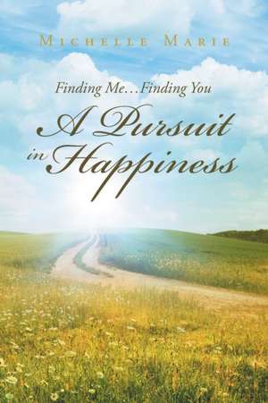 Finding Me...Finding You A Pursuit in Happiness de Michelle Marie