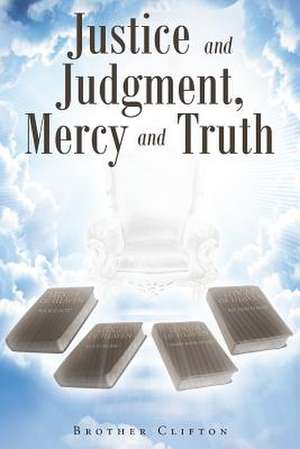 Justice and Judgment, Mercy and Truth de Brother Clifton