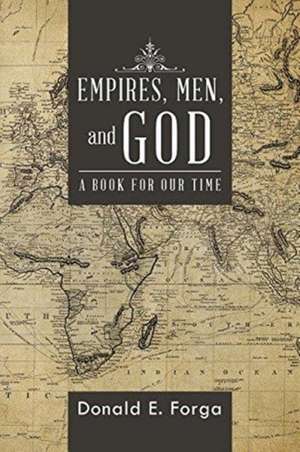 Empires, Men, and God de Donald E. Forga