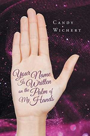 Your Name Is Written on the Palm of My Hands de Candy Wichert