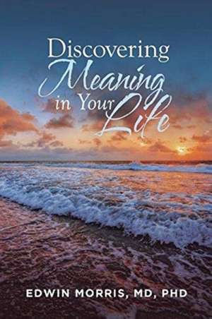 Discovering Meaning in Your Life de Md Morris