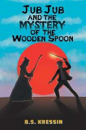 Jub Jub and the Mystery of the Wooden Spoon de B. S. Kressin