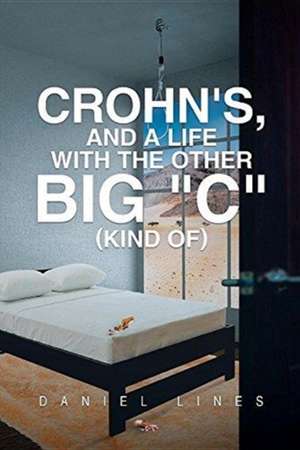 Crohn's, and a Life with the Other Big "C" Kind Of de Daniel Lines