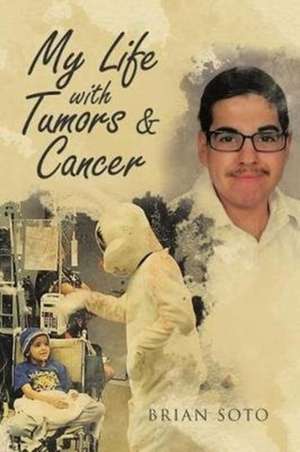 My Life with Tumors & Cancer de Brian Soto