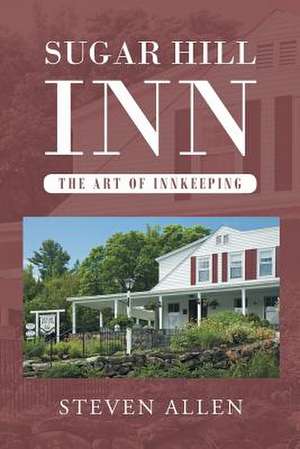 Sugar Hill Inn the Art of Innkeeping de Steven Allen