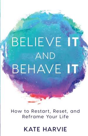 Believe It and Behave It de Kate Harvie