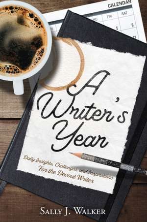 A Writer's Year: Daily Insights, Challenges, and Inspirations for the Devout Writer de Sally J. Walker