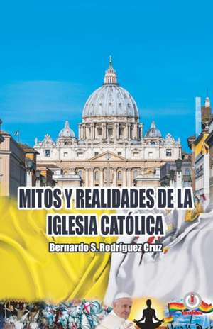 Mitos y realidades de la iglesia católica de Bernardo S. Rodríguez Cruz