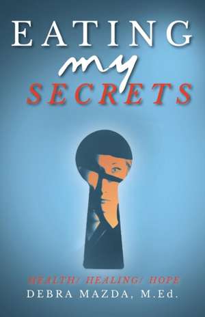 Eating My Secrets de Debra Mazda