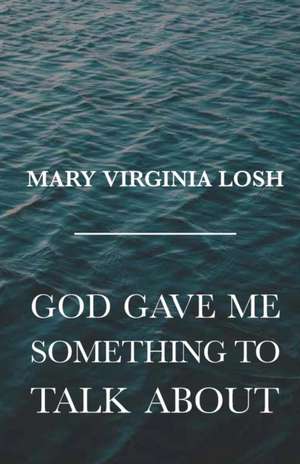 God Gave Me Something to Talk About de Mary Virginia Losh