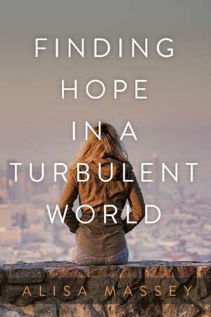 Finding Hope in a Turbulent World de Alisa Massey