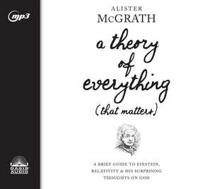 A Theory of Everything (That Matters): A Brief Guide to Einstein, Relativity, and His Surprising Thoughts on God de Frazer Douglas